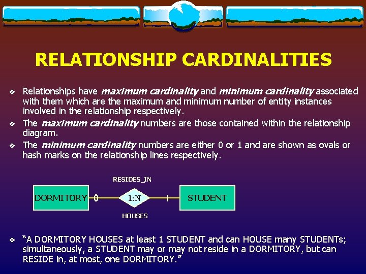 RELATIONSHIP CARDINALITIES v v v Relationships have maximum cardinality and minimum cardinality associated with