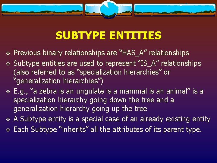 SUBTYPE ENTITIES v v v Previous binary relationships are “HAS_A” relationships Subtype entities are