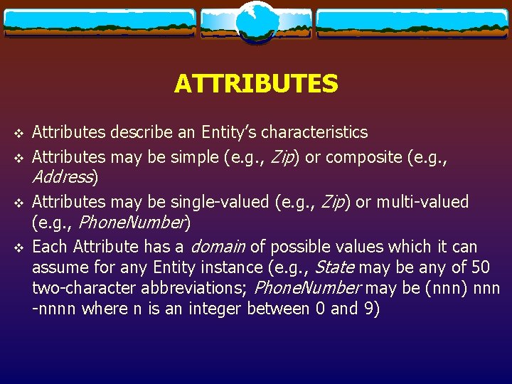 ATTRIBUTES v v Attributes describe an Entity’s characteristics Attributes may be simple (e. g.