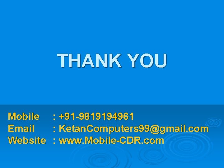 THANK YOU Mobile Email Website : +91 -9819194961 : Ketan. Computers 99@gmail. com :