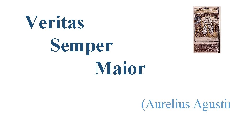 Veritas Semper Maior (Aurelius Agustin 
