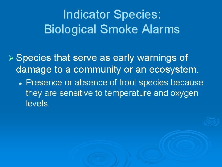 Indicator Species: Biological Smoke Alarms Ø Species that serve as early warnings of damage