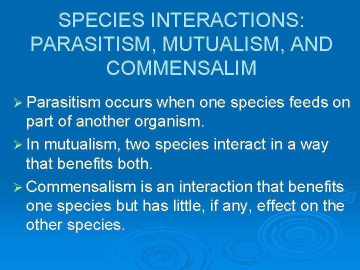 SPECIES INTERACTIONS: PARASITISM, MUTUALISM, AND COMMENSALIM Ø Parasitism occurs when one species feeds on