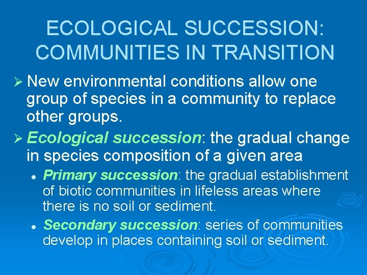 ECOLOGICAL SUCCESSION: COMMUNITIES IN TRANSITION Ø New environmental conditions allow one group of species