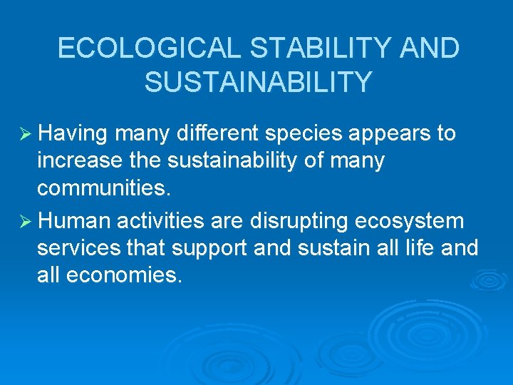 ECOLOGICAL STABILITY AND SUSTAINABILITY Ø Having many different species appears to increase the sustainability