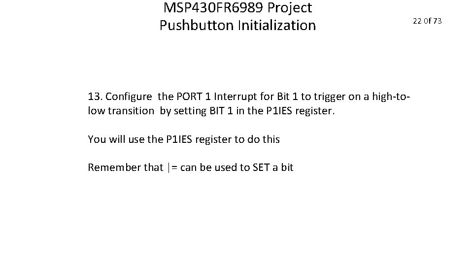 MSP 430 FR 6989 Project Pushbutton Initialization 13. Configure the PORT 1 Interrupt for