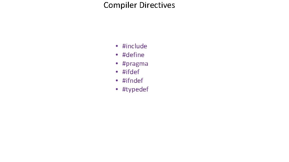 Compiler Directives • • • #include #define #pragma #ifdef #ifndef #typedef 