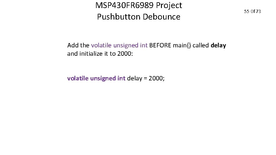 MSP 430 FR 6989 Project Pushbutton Debounce Add the volatile unsigned int BEFORE main()