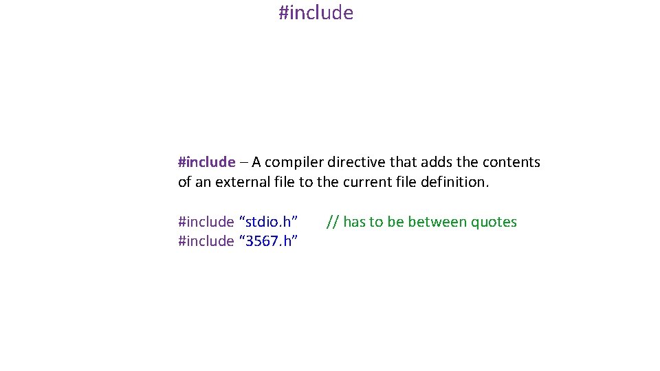 #include – A compiler directive that adds the contents of an external file to