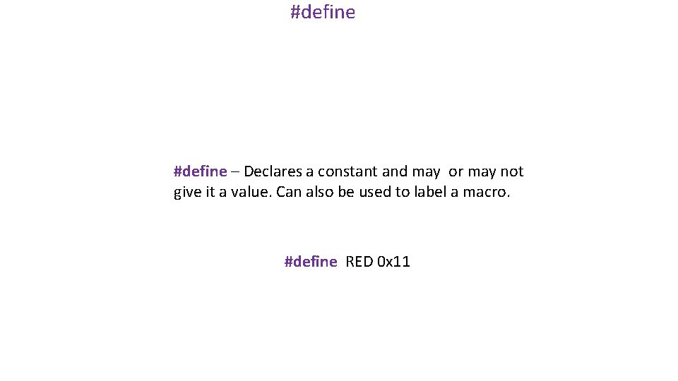 #define – Declares a constant and may or may not give it a value.