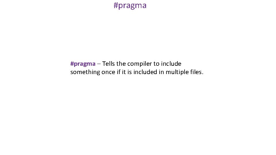 #pragma – Tells the compiler to include something once if it is included in