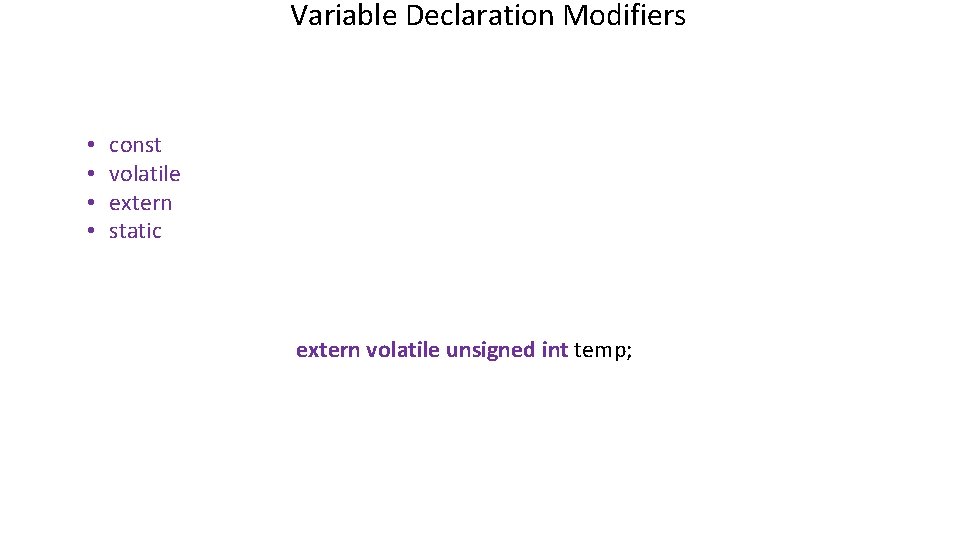 Variable Declaration Modifiers • • const volatile extern static extern volatile unsigned int temp;