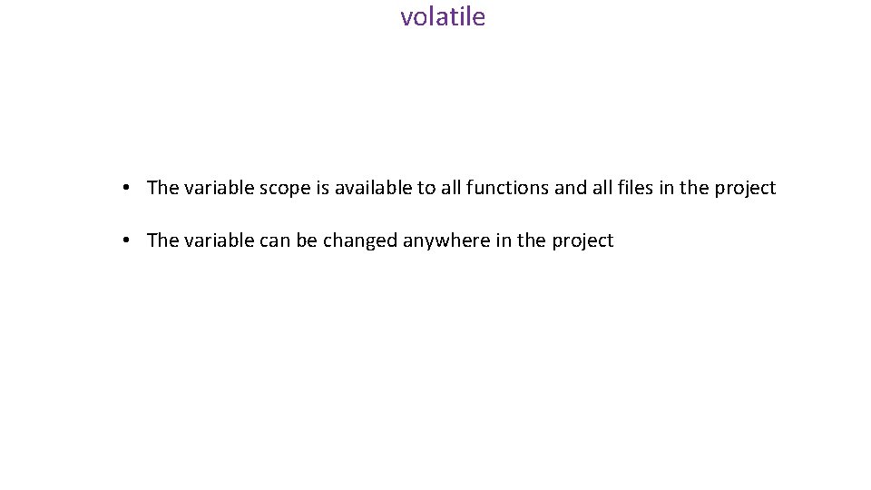 volatile • The variable scope is available to all functions and all files in