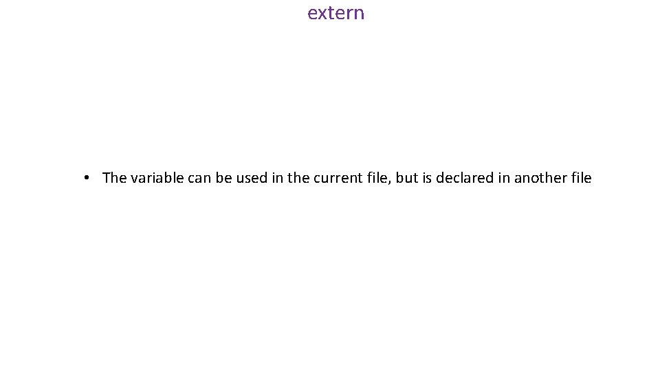 extern • The variable can be used in the current file, but is declared