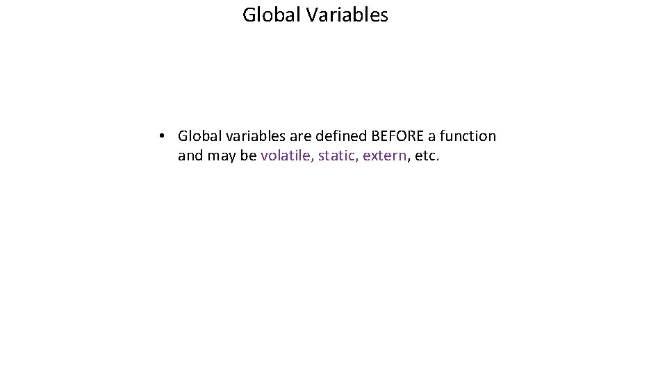 Global Variables • Global variables are defined BEFORE a function and may be volatile,