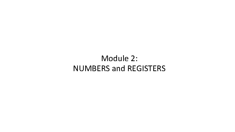 Module 2: NUMBERS and REGISTERS 