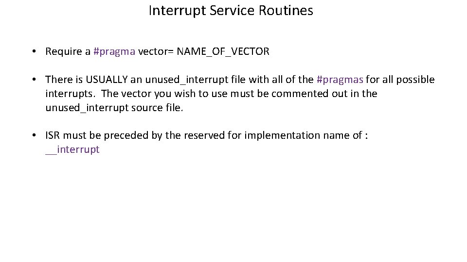 Interrupt Service Routines • Require a #pragma vector= NAME_OF_VECTOR • There is USUALLY an