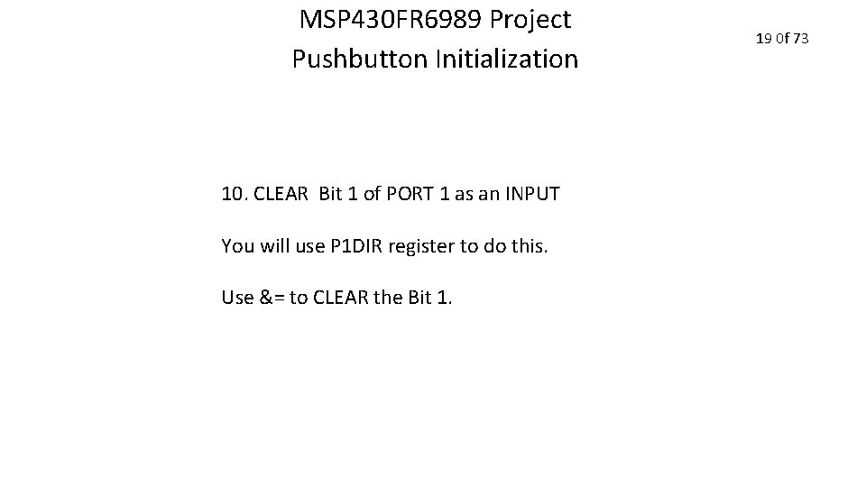 MSP 430 FR 6989 Project Pushbutton Initialization 10. CLEAR Bit 1 of PORT 1