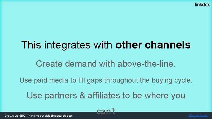 This integrates with other channels Create demand with above-the-line. Use paid media to fill