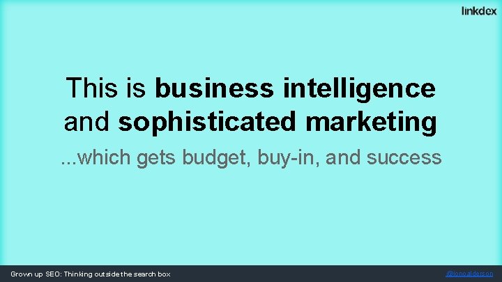This is business intelligence and sophisticated marketing. . . which gets budget, buy-in, and