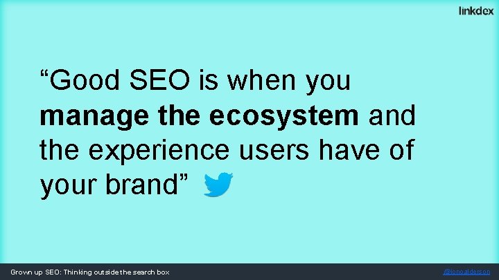“Good SEO is when you manage the ecosystem and the experience users have of
