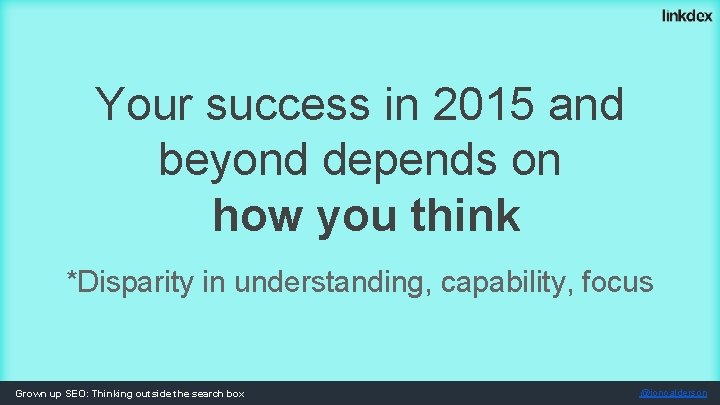 Your success in 2015 and beyond depends on how you think *Disparity in understanding,