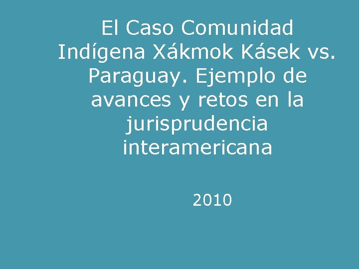 El Caso Comunidad Indígena Xákmok Kásek vs. Paraguay. Ejemplo de avances y retos en