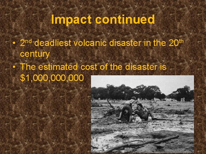 Impact continued • 2 nd deadliest volcanic disaster in the 20 th century • Impact continued • 2 nd deadliest volcanic disaster in the 20 th century •
