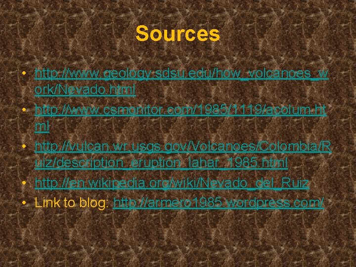 Sources • http: //www. geology. sdsu. edu/how_volcanoes_w ork/Nevado. html • http: //www. csmonitor. com/1985/1119/acolum. Sources • http: //www. geology. sdsu. edu/how_volcanoes_w ork/Nevado. html • http: //www. csmonitor. com/1985/1119/acolum.