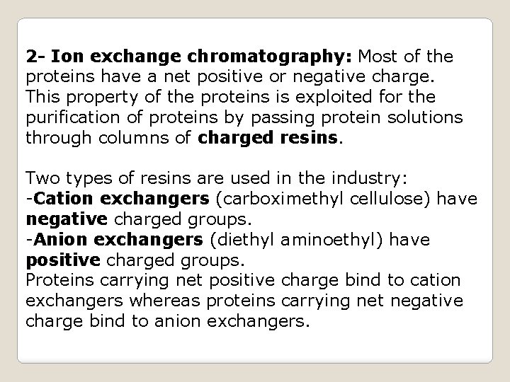 2 - Ion exchange chromatography: Most of the proteins have a net positive or