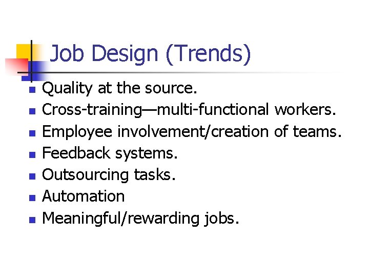 Job Design (Trends) n n n n Quality at the source. Cross-training—multi-functional workers. Employee