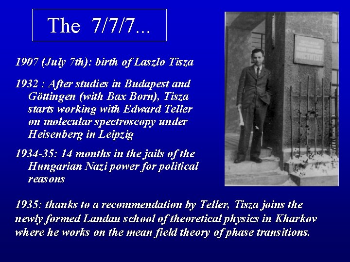 The 7/7/7. . . 1907 (July 7 th): birth of Laszlo Tisza 1932 :