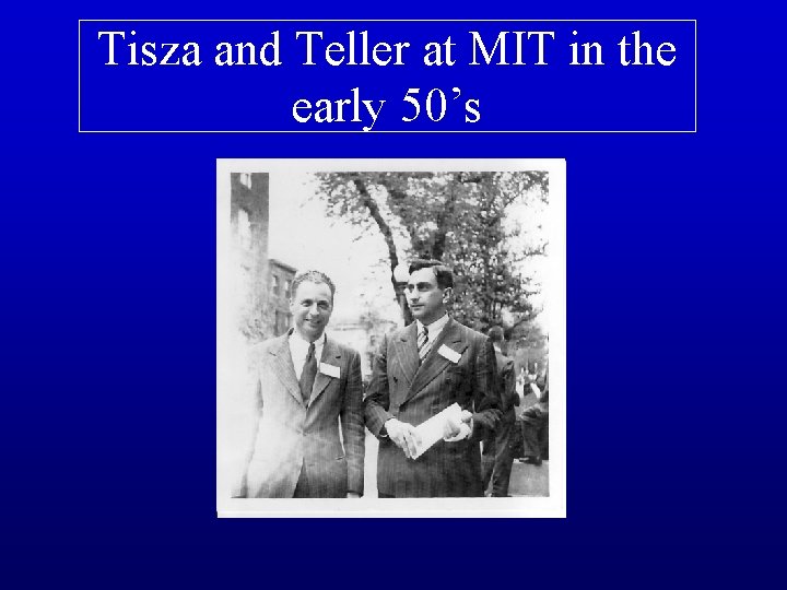 Tisza and Teller at MIT in the early 50’s 