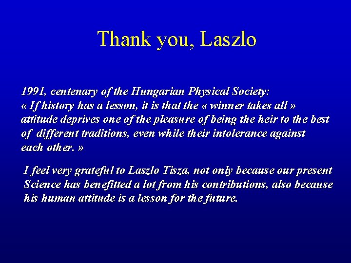 Thank you, Laszlo 1991, centenary of the Hungarian Physical Society: « If history has