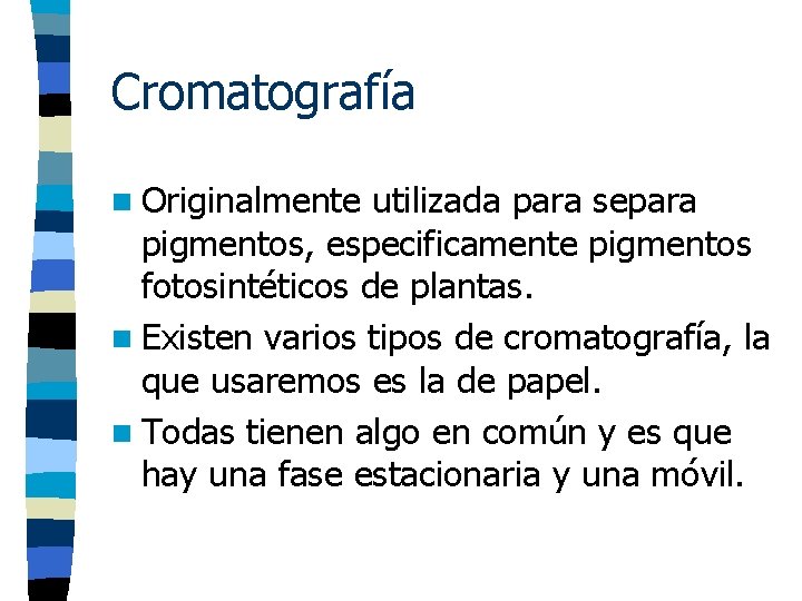 Cromatografía n Originalmente utilizada para separa pigmentos, especificamente pigmentos fotosintéticos de plantas. n Existen