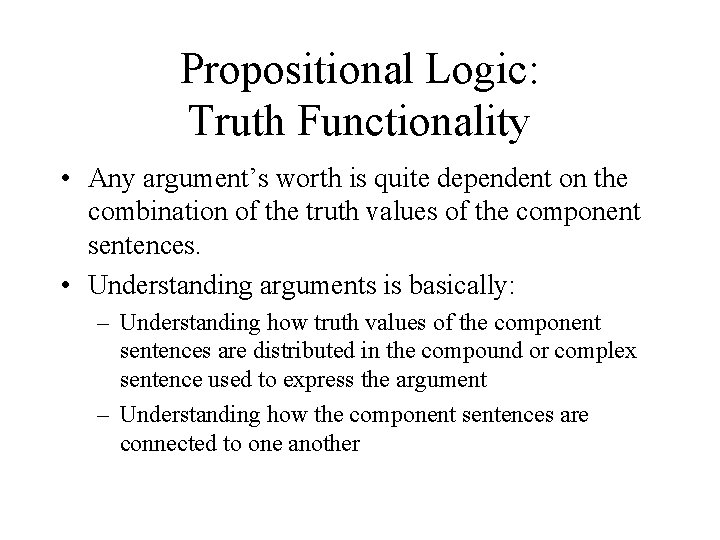 Propositional Logic: Truth Functionality • Any argument’s worth is quite dependent on the combination