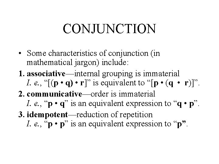 CONJUNCTION • Some characteristics of conjunction (in mathematical jargon) include: 1. associative—internal grouping is