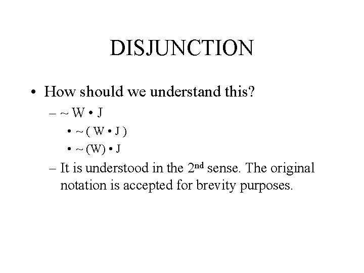 DISJUNCTION • How should we understand this? – ~ W • J • ~