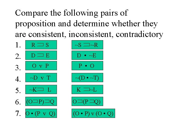 Compare the following pairs of proposition and determine whether they are consistent, inconsistent, contradictory