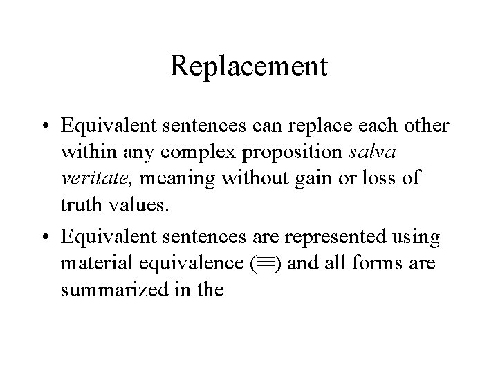Replacement • Equivalent sentences can replace each other within any complex proposition salva veritate,