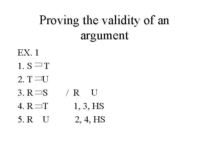 Proving the validity of an argument EX. 1 1. S T 2. T U