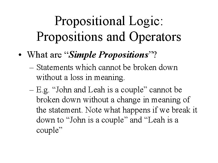 Propositional Logic: Propositions and Operators • What are “Simple Propositions”? – Statements which cannot