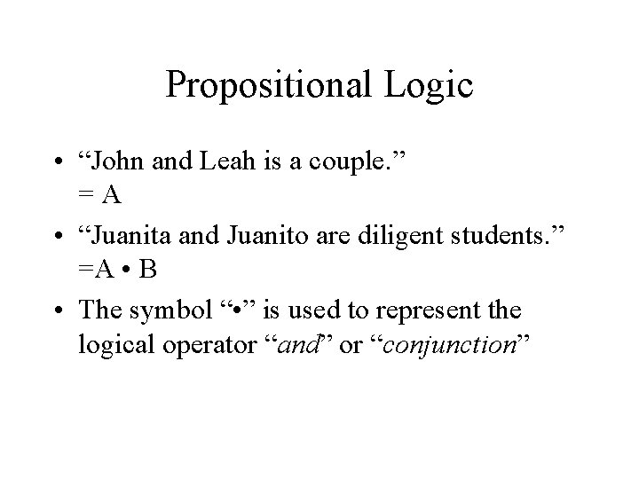 Propositional Logic • “John and Leah is a couple. ” = A • “Juanita