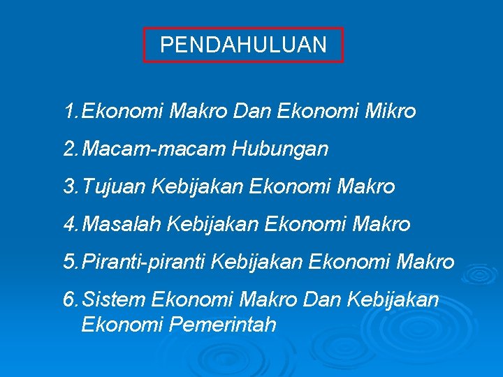 PENDAHULUAN 1. Ekonomi Makro Dan Ekonomi Mikro 2. Macam-macam Hubungan 3. Tujuan Kebijakan Ekonomi