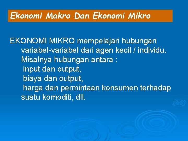 Ekonomi Makro Dan Ekonomi Mikro EKONOMI MIKRO mempelajari hubungan variabel-variabel dari agen kecil /