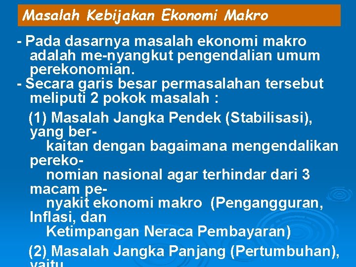 Masalah Kebijakan Ekonomi Makro - Pada dasarnya masalah ekonomi makro adalah me-nyangkut pengendalian umum