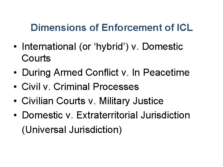 Dimensions of Enforcement of ICL • International (or ‘hybrid’) v. Domestic Courts • During