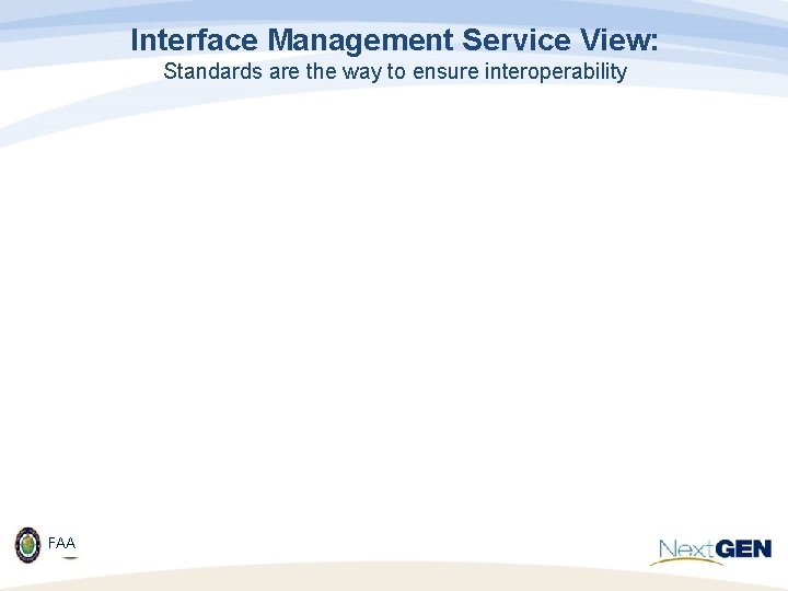 Interface Management Service View: Standards are the way to ensure interoperability FAA 