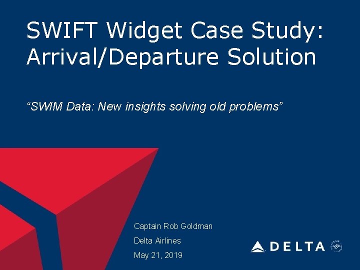 SWIFT Widget Case Study: Arrival/Departure Solution “SWIM Data: New insights solving old problems” Captain