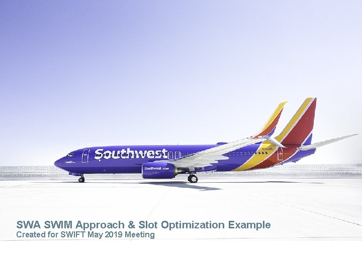 SWA SWIM Approach & Slot Optimization Example Created for SWIFT May 2019 Meeting 